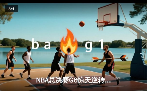NBA总决赛G6惊天逆转！丹佛掘金力克迈阿密热火加冕总冠军 - 3