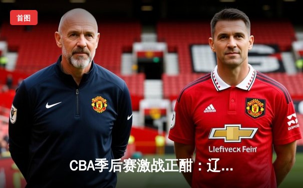 CBA季后赛激战正酣：辽宁本钢加时险胜广东宏远，赵继伟砍下33分创生涯新高