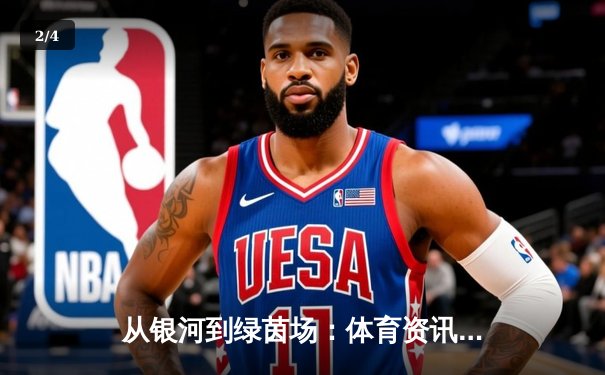 从银河到绿茵场：体育资讯网如何重塑数字时代的观赛体验 - 2