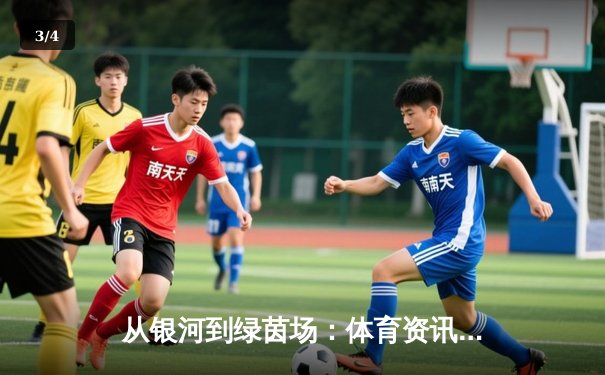 从银河到绿茵场：体育资讯网如何重塑数字时代的观赛体验 - 3