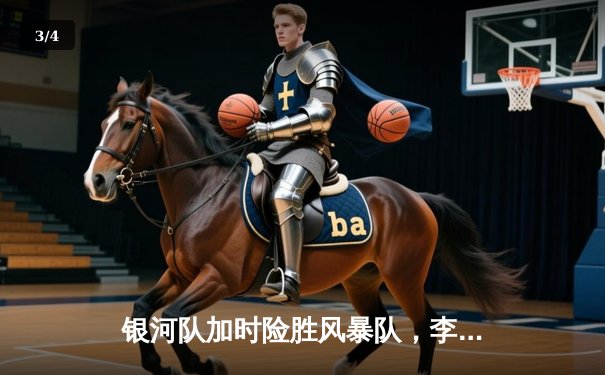 银河队加时险胜风暴队，李伟豪35分创生涯新高 - 3