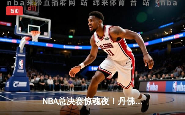 NBA总决赛惊魂夜！丹佛掘金加时逆转迈阿密热火，约基奇40+三双创历史