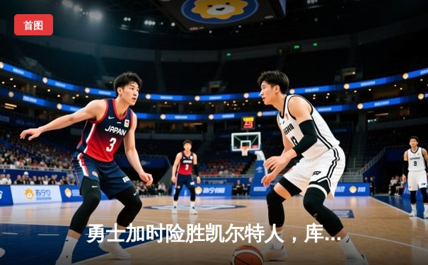 勇士加时险胜凯尔特人，库里43分创总决赛三分新纪录