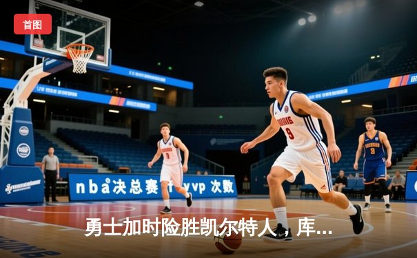 勇士加时险胜凯尔特人，库里狂砍43分率队逆转东部霸主