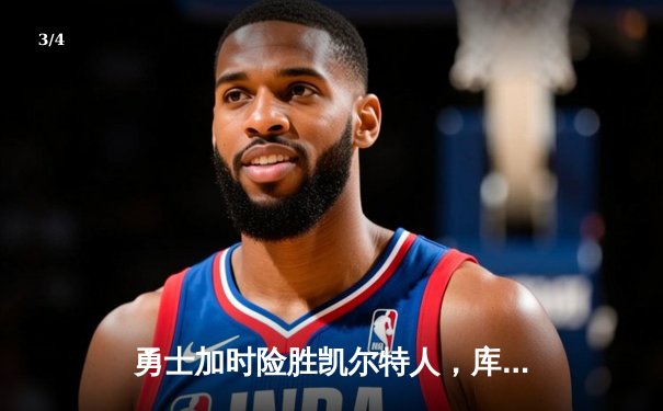 勇士加时险胜凯尔特人，库里狂砍43分率队逆转东部霸主 - 3